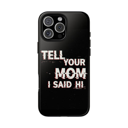 Tell Your Mom I Said Hi Tough Phone Case
