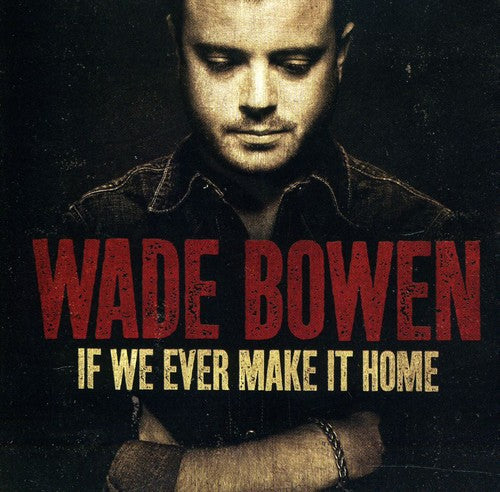 Wade Bowen - If We Ever Make It Home [CD]