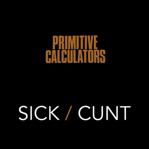 Primitive Calculators - Sick/Cunt [7" Vinyl]