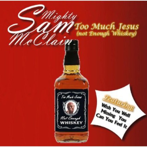 Mighty Mcclain Sam - Too Much Jesus Not Enough Whisky Music CD