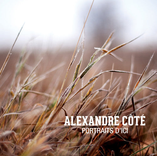 Alexandre Cote - Alexandre Côté: Portraits D'ici [CD]