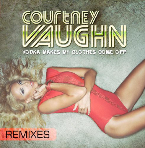 Courtney Vaughn - Vodka Makes My Clothes Come Off (Remixes) Music CD