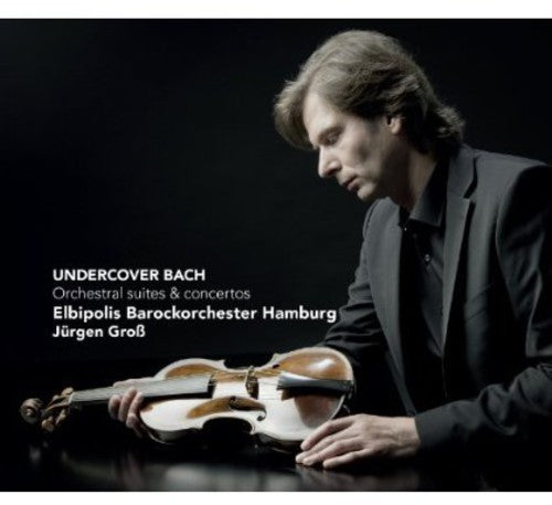 J Bach S / Elbipolis Baroque Orchestra / Grob - Undercover Bach: Orchestral Suites & Concertos [CD]