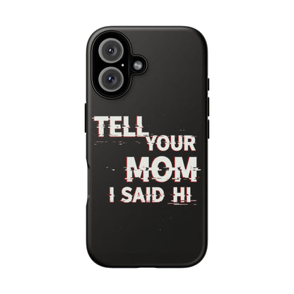 Tell Your Mom I Said Hi Tough Phone Case