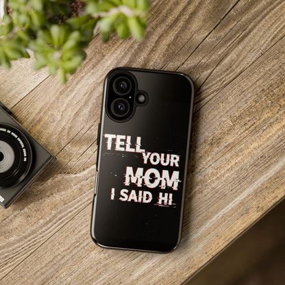 Tell Your Mom I Said Hi Tough Phone Case