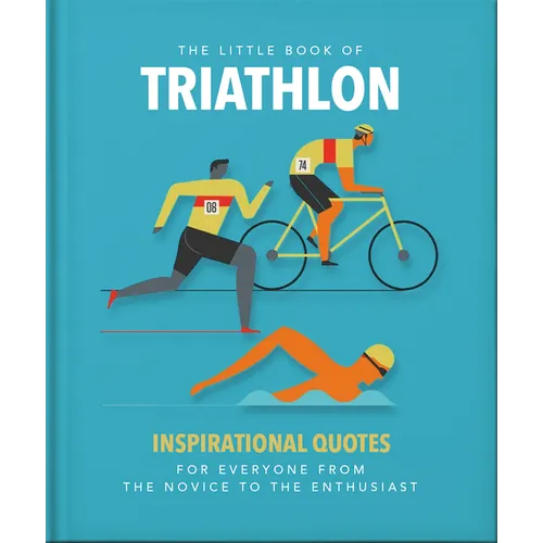 The Little Book of Triathlon: Inspirational Quotes for Everyone from the Novice to the Enthusiast - Hardcover
