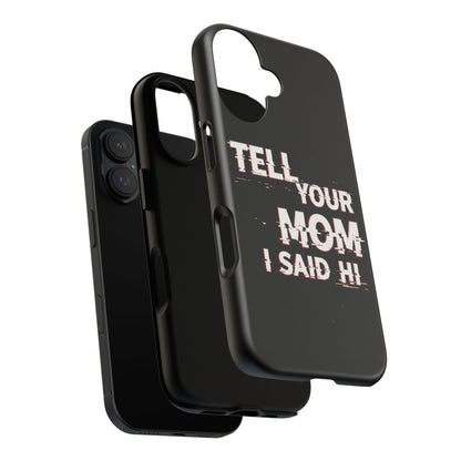Tell Your Mom I Said Hi Tough Phone Case