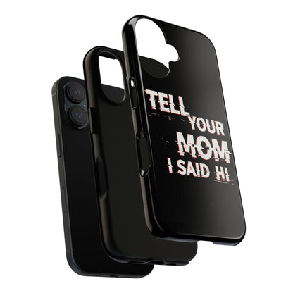 Tell Your Mom I Said Hi Tough Phone Case