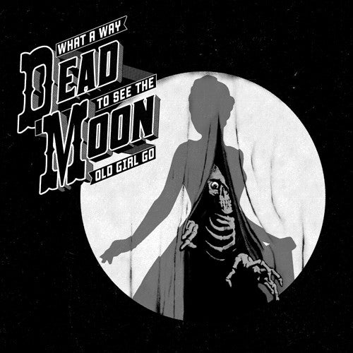 Dead Moon - What A Way To See The Old Girl Go [CD]