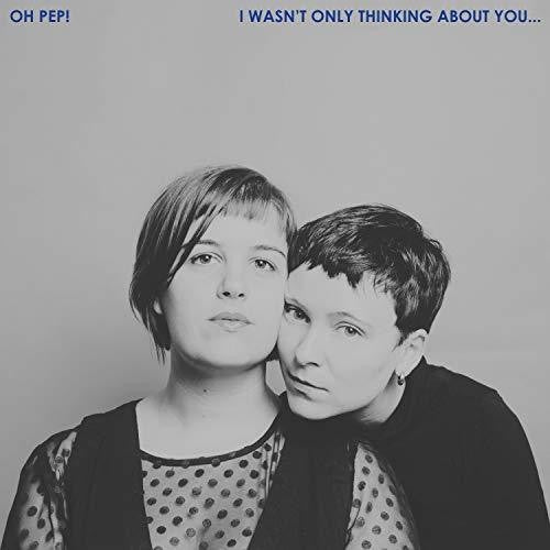Oh Pep! - I Wasn't Only Thinking About You [CD]