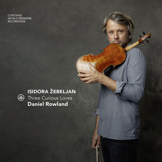 Daniel Rowland - Isidora Zebeljan - Three Curious Loves [CD]