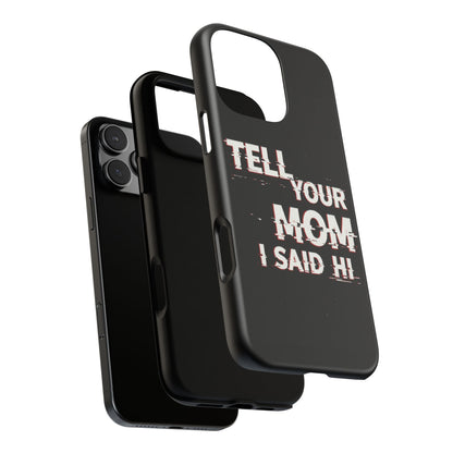 Tell Your Mom I Said Hi Tough Phone Case