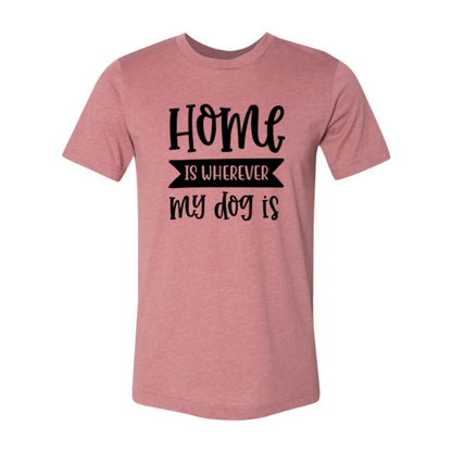 Home Is Wherever My Dog Is T-Shirt