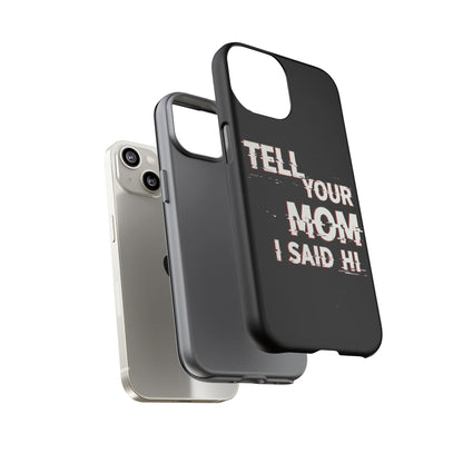 Tell Your Mom I Said Hi Tough Phone Case