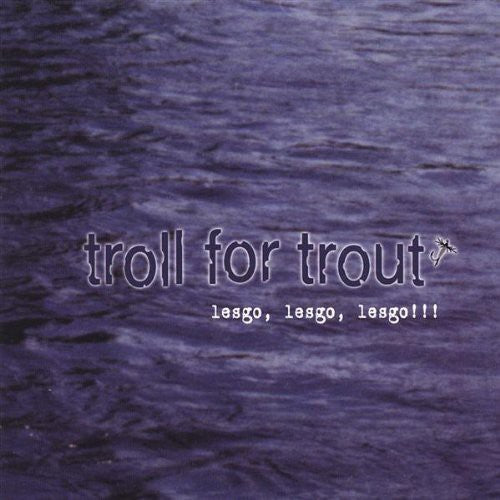 Troll For Trout - Lesgo Lesgo Lesgo [CD]
