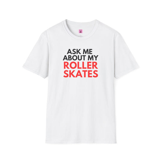 Ask Me About My Roller Skates Unisex T-Shirt