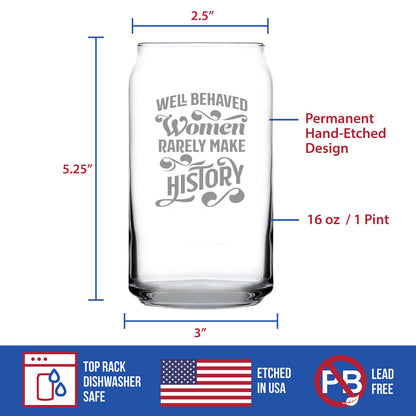Well Behaved Women Rarely Make History Beer Can Pint Glass - Funny Gift for Women - Cute Engraved Glasses for Girls - 16 oz