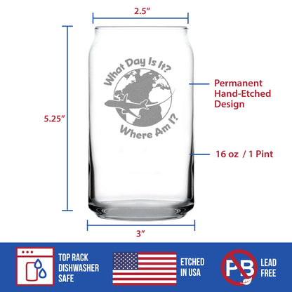 What Day Is It - Beer Can Pint Glass - Funny Flight Attendant Gifts for Flight Attendants & Pilots - 16 oz Glasses