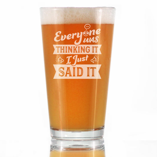 Everyone Was Thinking It - Pint Glass for Beer - Funny Sarcasm Gifts for Men and Women - 16 oz Glasses