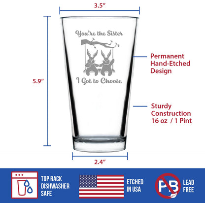 Sister I Got To Choose - Pint Glass for Beer - Best Friend Gifts for Women - 16 oz Glasses