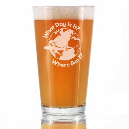 What Day Is It - Pint Glass for Beer - Funny Flight Attendant Gifts for Flight Attendants & Pilots - 16 oz Glasses