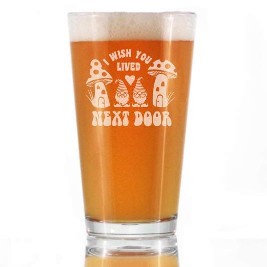 Wish You Lived Next Door - Pint Glass for Beer - Gifts for Long Distance Best Friend - 16 oz Glasses