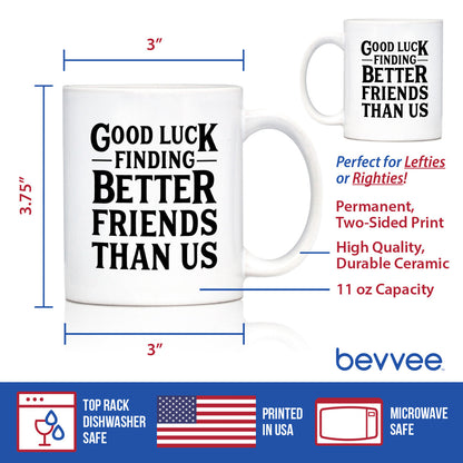 Good Luck Finding Better Friends Than Us - Funny Coffee Mug Gifts for Friends Moving Away