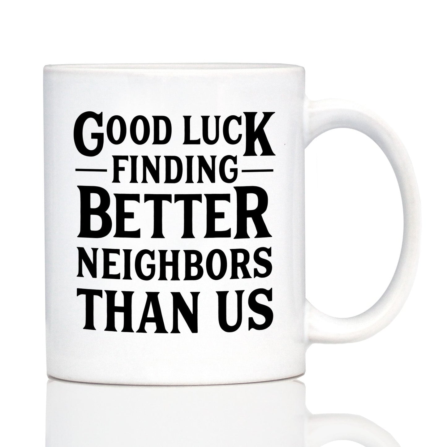 Good Luck Finding Better Neighbors Than Us - Funny Coffee Mug Gifts for Neighbors Moving Away