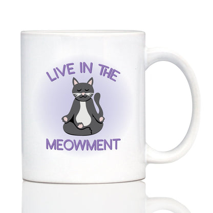 Live In The Meowment Coffee Mug - Funny Cat Gifts and Meditation Themed Decor
