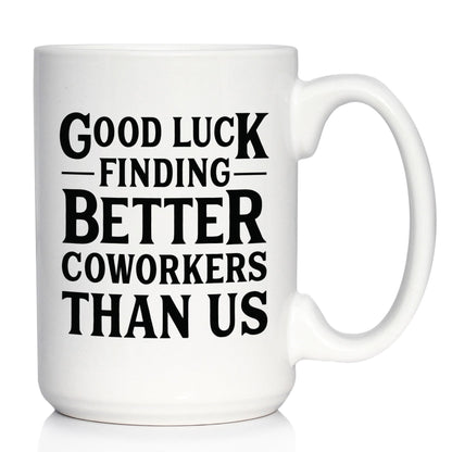 Good Luck Finding Better Coworkers Than Us - Funny Coffee Mug Gift for Coworker - Large 15 Oz Ceramic Coffee Cup