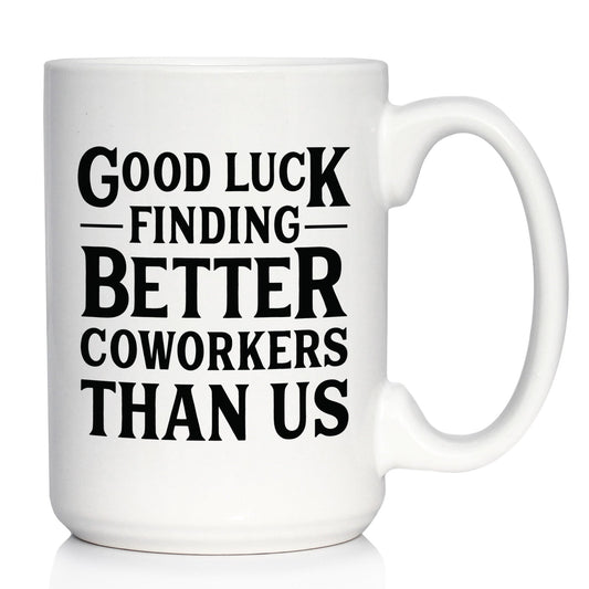 Good Luck Finding Better Coworkers Than Us - Funny Coffee Mug Gift for Coworker - Large 15 Oz Ceramic Coffee Cup