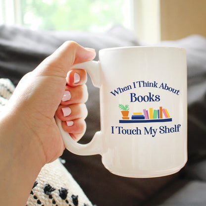 When I Think About Books I Touch My Shelf Coffee Mug - Funny Book Club Gifts for Readers