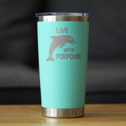 Live With Porpoise - 20 oz Coffee Tumbler