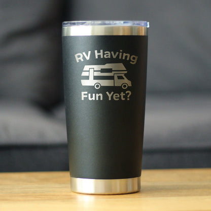RV Having Fun Yet - Insulated Coffee Tumbler Cup with Sliding Lid - Stainless Steel Insulated Mug - Cute Outdoor Camping Mug
