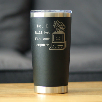 No I Will Not Fix Your Computer Insulated Coffee Tumbler with Sliding Lid Funny Tech Gifts 20oz Stainless Steel Tumbler