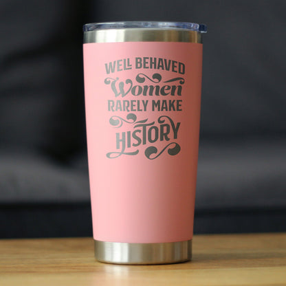 Well Behaved Women Rarely Make History - Insulated Coffee Tumbler Cup with Sliding Lid - Stainless Steel Travel Mug - Empowering Gifts for Women