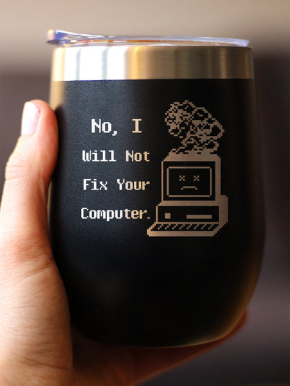 No I Will Not Fix Your Computer Insulated Wine Tumbler with Sliding Lid Funny Tech Gifts 12oz Stainless Steel Tumbler