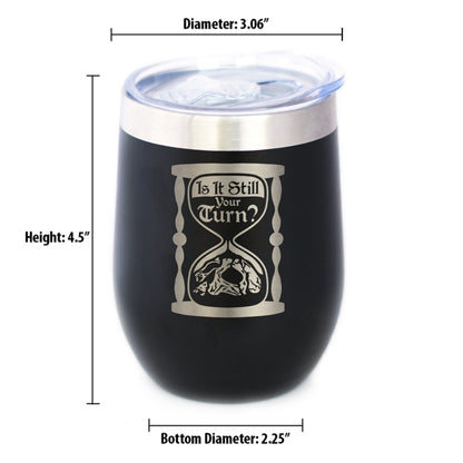 Is It Still Your Turn? Insulated Wine Tumbler with Sliding Lid Board Game Accessories and RPG Gamer Gifts 12oz Stainless Steel Tumbler