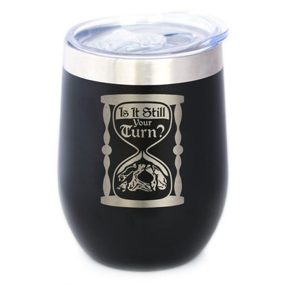 Is It Still Your Turn? Insulated Wine Tumbler with Sliding Lid Board Game Accessories and RPG Gamer Gifts 12oz Stainless Steel Tumbler