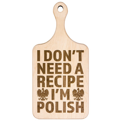I Don't Need A Recipe I'm Polish Hardwood Paddle Cutting Board