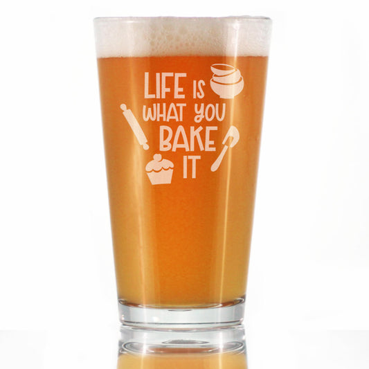 Life Is What You Bake It - Pint Glass for Beer - Funny Baking Themed Decor and Gifts for Bakers - 16 oz Glasses