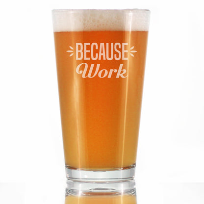 Because Work - 16 Ounce Pint Glass