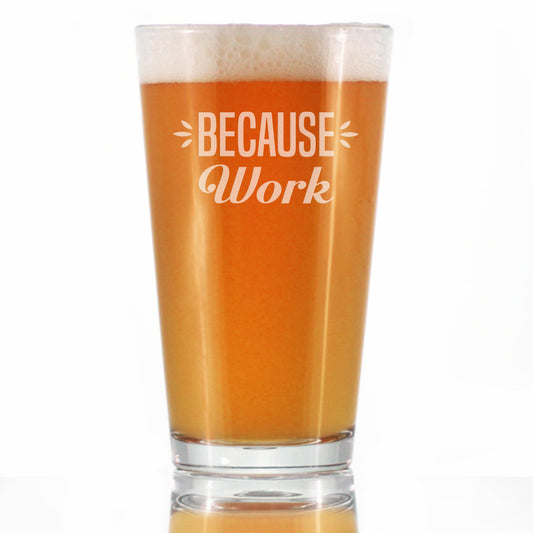 Because Work - 16 Ounce Pint Glass