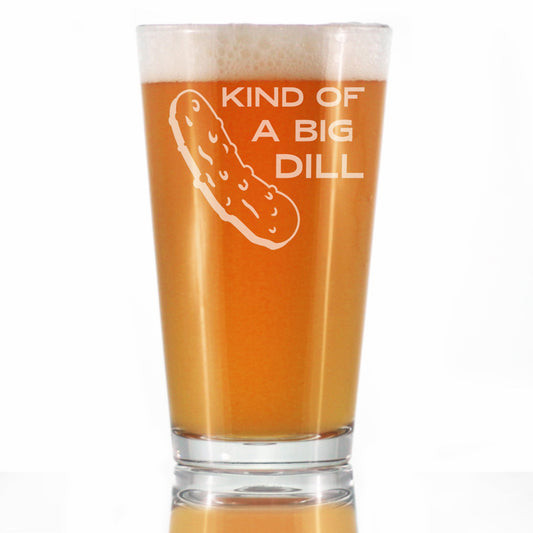 Kind of a Big Dill - Funny Pickle Pint Glass Gifts for Beer Drinking Friends & Coworkers - Unique Pickle Decorations