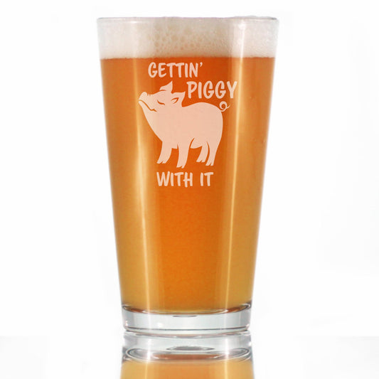Gettin Piggy With It - Funny Pig Pint Glass Gifts for Beer Drinking Men & Women - Fun Unique Pig Decor