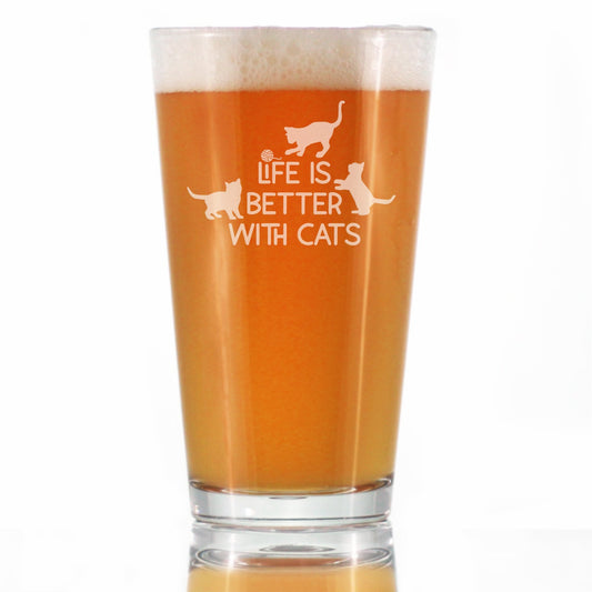 Life is Better With Cats - Funny Cat Pint Glass Gifts for Beer Drinking Men & Women - Fun Unique Kitty Decor