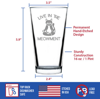 Live In The Meowment - Pint Glass for Beer - Funny Cat Gifts and Meditation Themed Decor - 16 oz Glasses