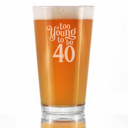 Too Young to Be 40 - Funny 16 oz Pint Glass for Beer - 40th Birthday Gifts for Men or Women Turning 40 - Bday Party Decor