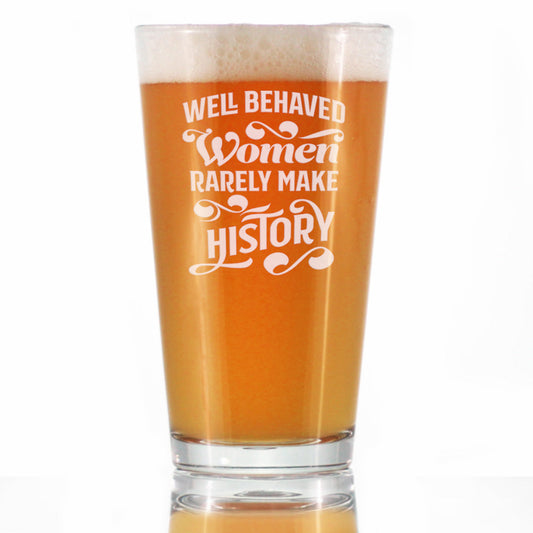 Well Behaved Women Rarely Make History Pint Glass for Beer - Funny Gift for Women - Cute Engraved Glasses for Girls - 16 oz
