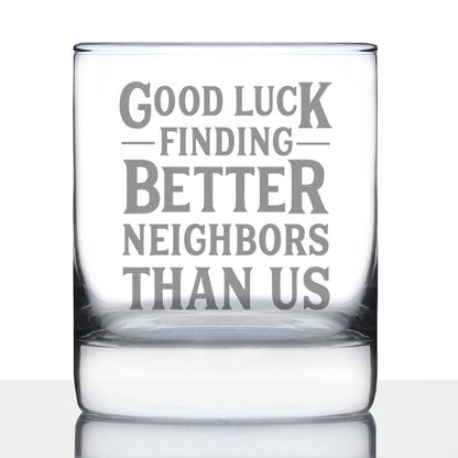 Good Luck Finding Better Neighbors Than Us - Whiskey Rocks Glass - Funny Farewell Gift For The Best Neighbor Moving Away - 10.25 Oz Glasses